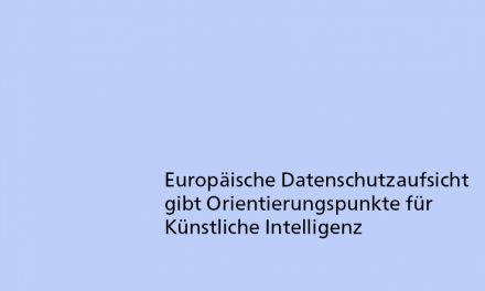 Europäische Datenschutzaufsicht gibt Orientierungspunkte für Künstliche Intelligenz