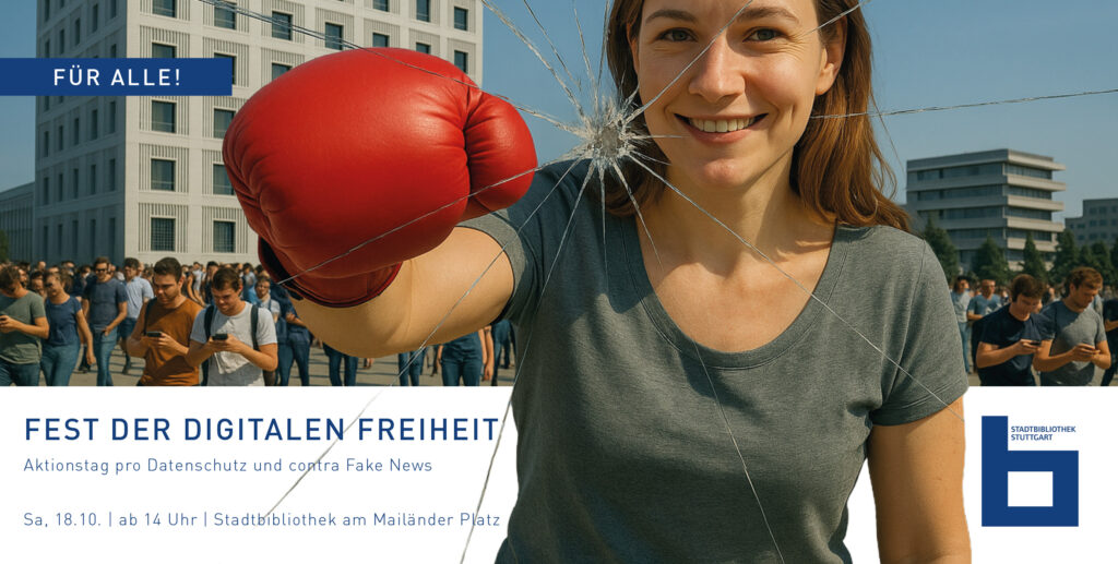 Fest der digitalen Freiheit. Aktionstag pro Datenschutz und contra Fake News. In der Stadtbibliothek Stuttgart am 18.10.25 ab 14 Uhr.