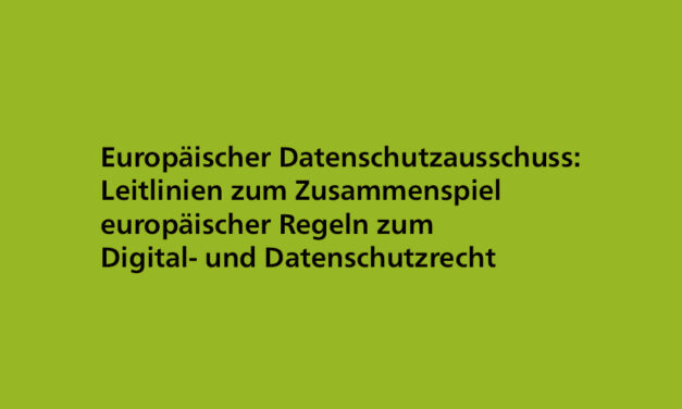 Leitlinien zum Zusammenspiel europäischer Regeln zum Digital- und Datenschutzrecht