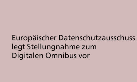 Europäischer Datenschutzausschuss nimmt Stellung zum Digitalen Omnibus