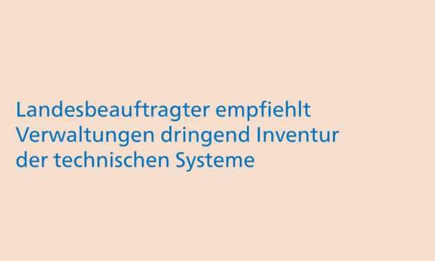Landesbeauftragter empfiehlt Verwaltungen dringend Inventur der technischen Systeme